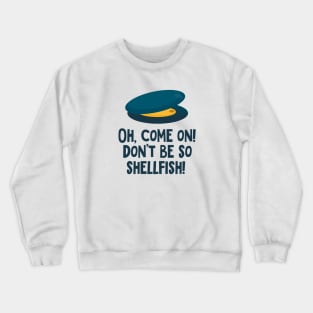 Mussel! Oh, come on! Don't be so shellfish! Crewneck Sweatshirt